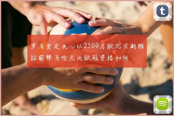 罗马坚定决心以2500万欧元买断维拉前锋马伦无论欧冠资格如何