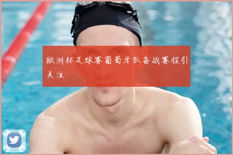 欧洲杯足球赛葡萄牙队备战赛程引关注