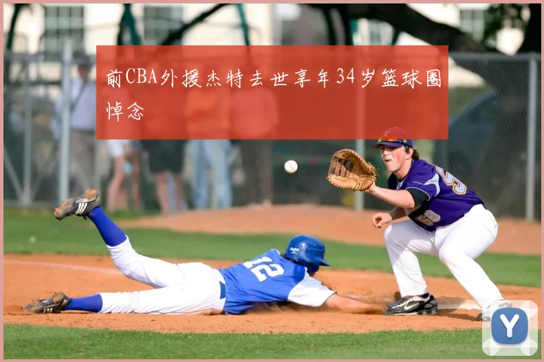 前CBA外援杰特去世享年34岁篮球圈悼念