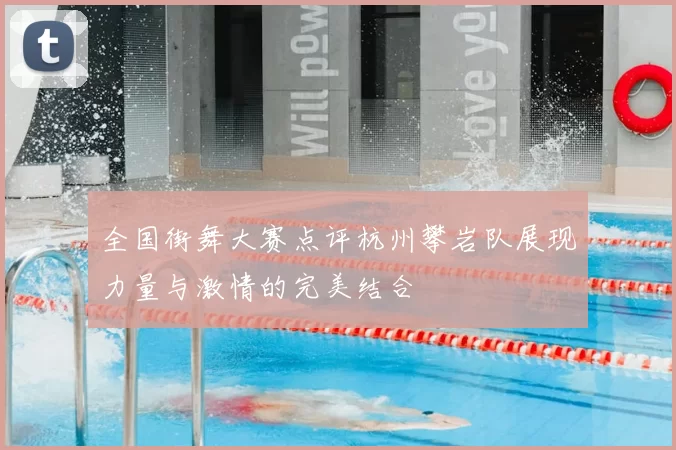 全国街舞大赛点评杭州攀岩队展现力量与激情的完美结合