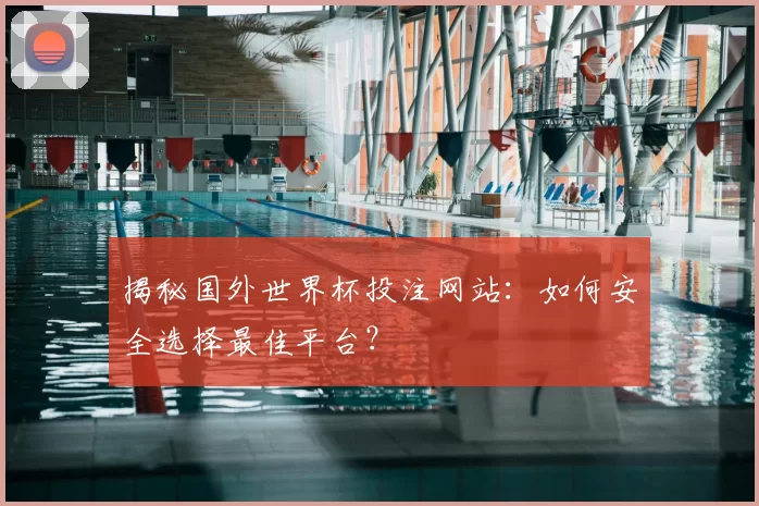 揭秘国外世界杯投注网站:如何安全选择最佳平台?