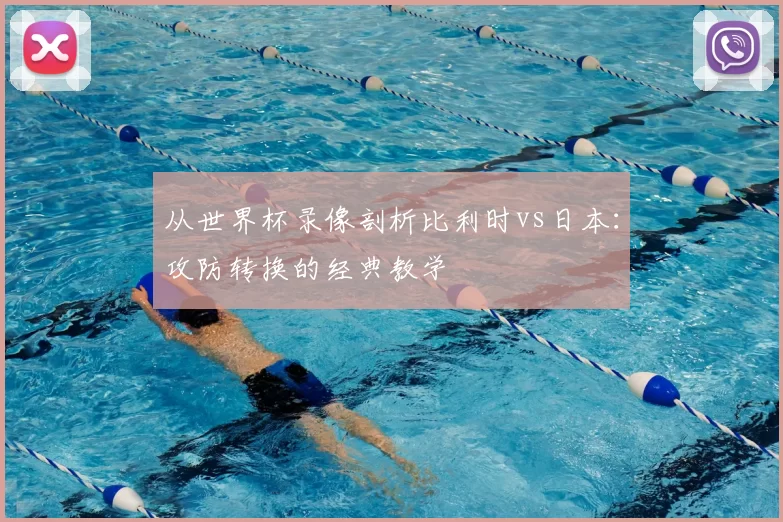 从世界杯录像剖析比利时vs日本：攻防转换的经典教学