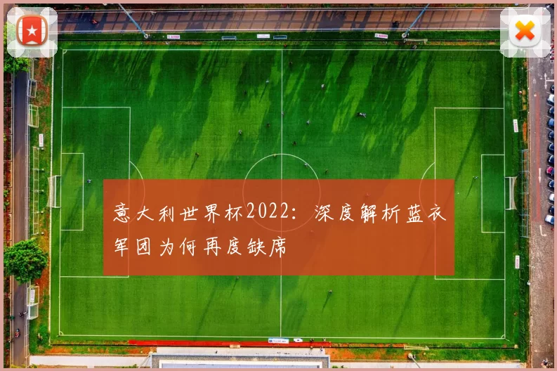 意大利世界杯2022：深度解析蓝衣军团为何再度缺席