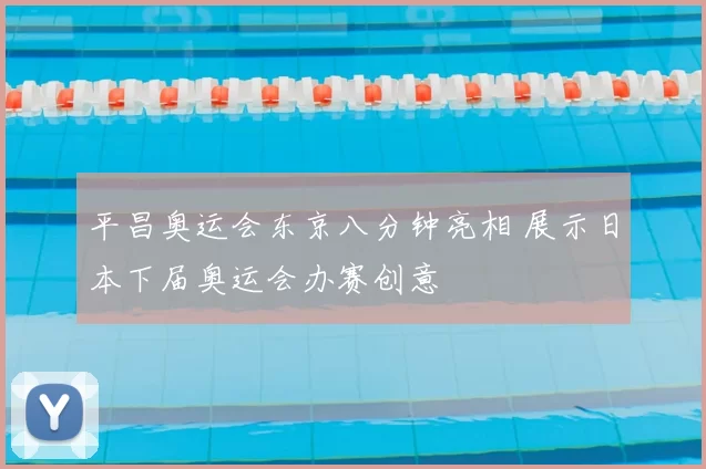 平昌奥运会东京八分钟亮相 展示日本下届奥运会办赛创意