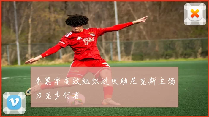 李慕华高效组织进攻助尼克斯主场力克步行者