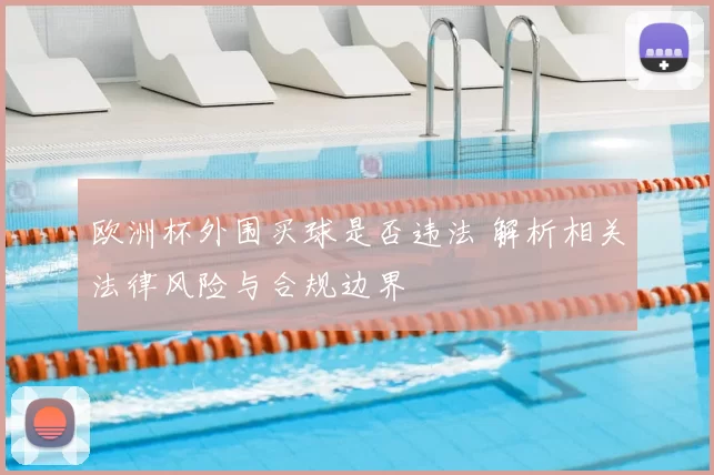 欧洲杯外围买球是否违法 解析相关法律风险与合规边界