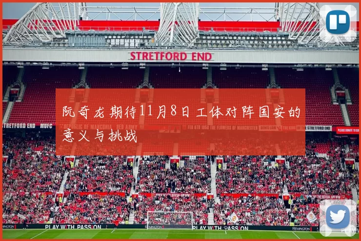 阮奇龙期待11月8日工体对阵国安的意义与挑战