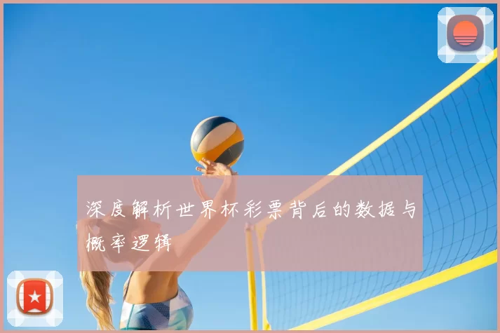 深度解析世界杯彩票背后的数据与概率逻辑