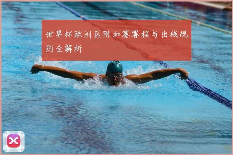 世界杯欧洲区附加赛赛程与出线规则全解析