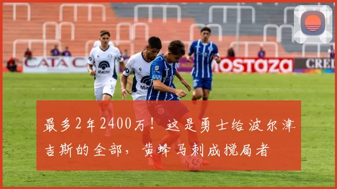 最多2年2400万！这是勇士给波尔津吉斯的全部，黄蜂马刺成搅局者