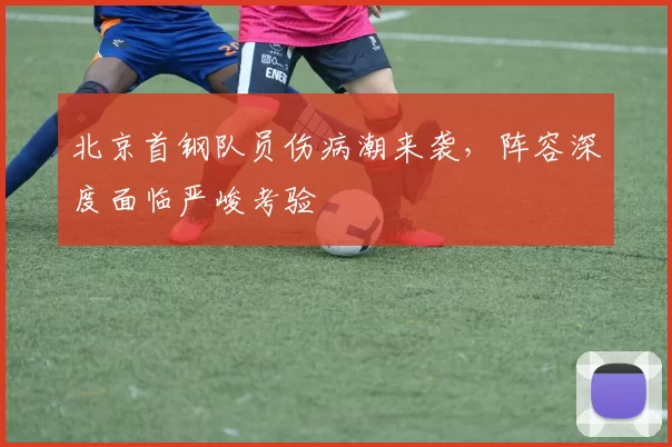 北京首钢队员伤病潮来袭，阵容深度面临严峻考验