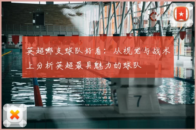 英超哪支球队好看：从视觉与战术上分析英超最具魅力的球队