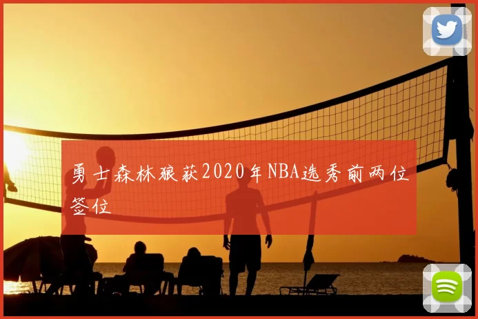勇士森林狼获2020年NBA选秀前两位签位
