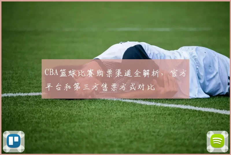 CBA篮球比赛购票渠道全解析,官方平台和第三方售票方式对比