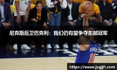尼克斯后卫巴克利：我们仍有望争夺东部冠军