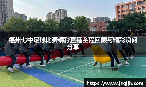 福州七中足球比赛精彩直播全程回顾与精彩瞬间分享