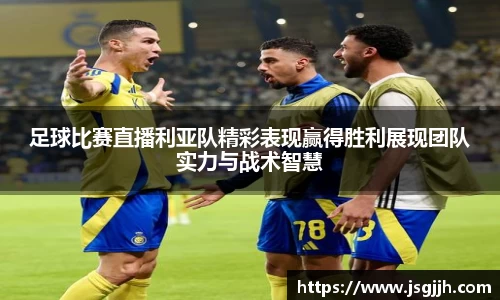 足球比赛直播利亚队精彩表现赢得胜利展现团队实力与战术智慧