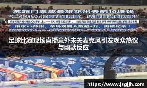 足球比赛现场直播意外未关麦克风引发观众热议与幽默反应