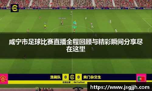 咸宁市足球比赛直播全程回顾与精彩瞬间分享尽在这里