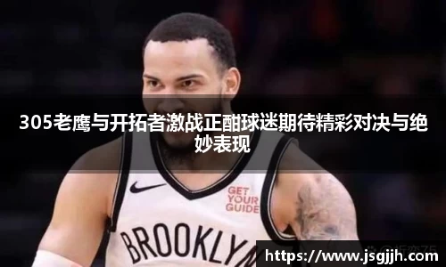 305老鹰与开拓者激战正酣球迷期待精彩对决与绝妙表现