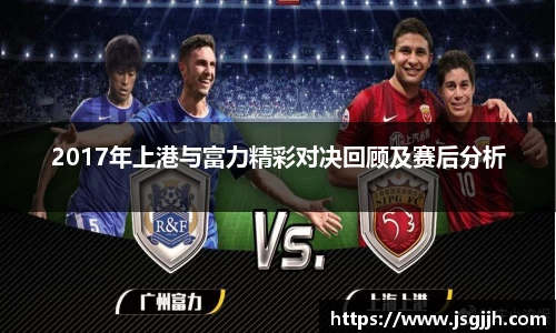2017年上港与富力精彩对决回顾及赛后分析