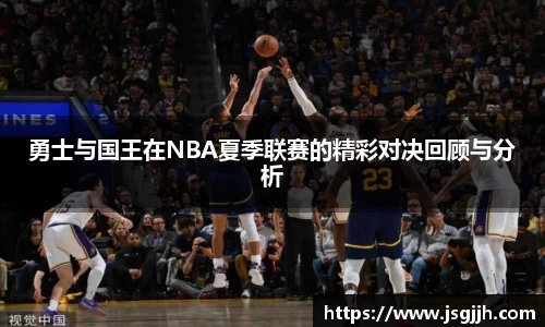 勇士与国王在NBA夏季联赛的精彩对决回顾与分析